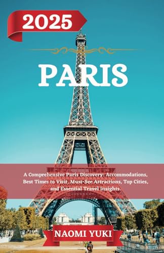 PARIS TRAVEL GUIDE 2025: A Comprehensive Paris Discovery: Accommodations, Best Times to Visit, Must-See Attractions, Top Cities, and Essential Travel Insights. PARIS TRAVEL GUIDE 2025: A Comprehensive Paris Discovery: Accommodations, Best Times to Visit, Must-See Attractions, Top Cities, and Essential Travel Insights. von Independently published