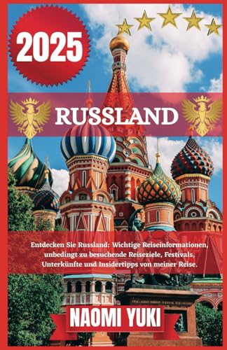 RUSSLAND REISEFÜHRER 2025: Entdecken Sie Russland: Wichtige Reiseinformationen, unbedingt zu besuchende Reiseziele, Festivals, Unterkünfte und Insidertipps von meiner Reise. von Independently published
