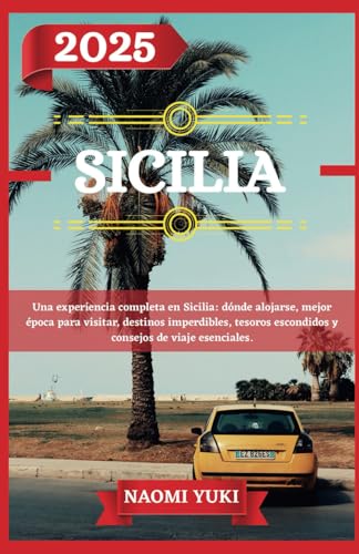 SICILIA GUÍA DE VIAJE 2025: Una experiencia completa en Sicilia: dónde alojarse, mejor época para visitar, destinos imperdibles, tesoros escondidos y consejos de viaje esenciales. SICILIA GUÍA DE VIAJE 2025: Una experiencia completa en Sicilia: dónde alojarse, mejor época para visitar, destinos imperdibles, tesoros escondidos y consejos de viaje esenciales. von Independently published