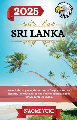 SRI LANKA GUIDE DE VOYAGE 2025: Lieux à visiter, y compris l'adresse et l'emplacement, les festivals, l'hébergement et bien d'autres informations de voyage sur le Sri Lanka. SRI LANKA GUIDE DE VOYAGE 2025: Lieux à visiter, y compris l'adresse et l'emplacement, les festivals, l'hébergement et bien d'autres informations de voyage sur le Sri Lanka. von Independently published