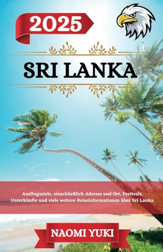 SRI LANKA REISEFÜHRER 2025: Ausflugsziele, einschließlich Adresse und Ort, Festivals, Unterkünfte und viele weitere Reiseinformationen über Sri Lanka. SRI LANKA REISEFÜHRER 2025: Ausflugsziele, einschließlich Adresse und Ort, Festivals, Unterkünfte und viele weitere Reiseinformationen über Sri Lanka. von Independently published