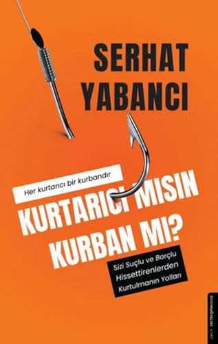 Kurtarici misin Kurban mi?: Sizi Suclu ve Borclu Hissettirenlerden Kurtulmanin Yollari