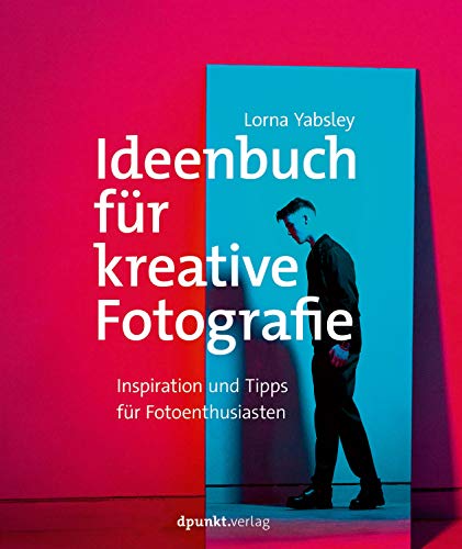 Ideenbuch für kreative Fotografie: Inspiration und Tipps für Fotoenthusiasten von Dpunkt.Verlag GmbH