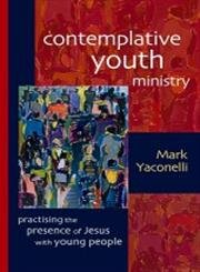 Contemplative Youth Ministry: Practicing the Presence of Jesus with Young People