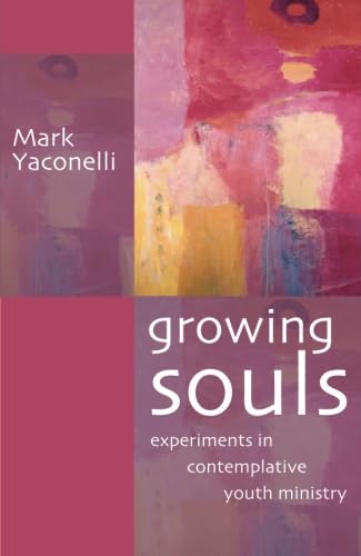 Growing Souls: Experiments in Contemplative Youth Ministry Growing Souls: Experiments in Contemplative Youth Ministry