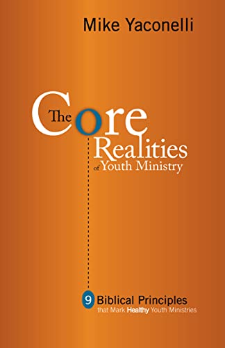 Core Realities of Youth Ministry: Nine Biblical Principles That Mark Healthy Youth Ministries von Zondervan