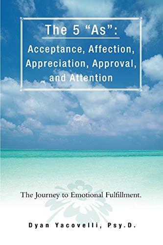The 5 "As": Acceptance, Affection, Appreciation, Approval, and Attention: The Journey to Emotional Fulfillment. von iUniverse