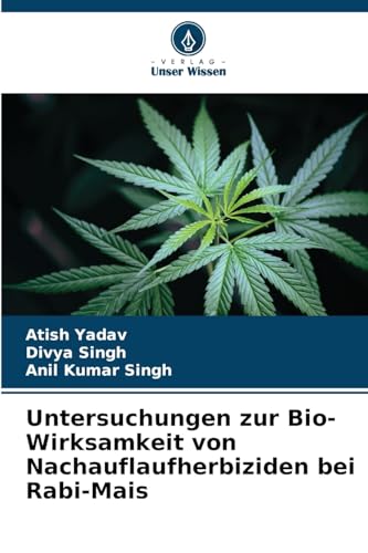 Untersuchungen zur Bio-Wirksamkeit von Nachauflaufherbiziden bei Rabi-Mais von Verlag Unser Wissen