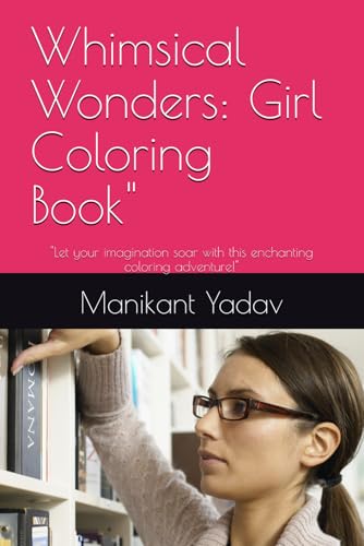 Whimsical Wonders: Girl Coloring Book": "Let your imagination soar with this enchanting coloring adventure!" von Independently published