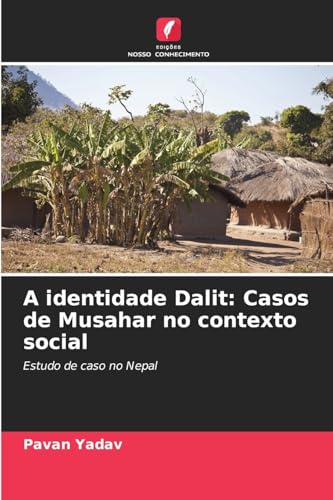 A identidade Dalit: Casos de Musahar no contexto social: Estudo de caso no Nepal von Edições Nosso Conhecimento