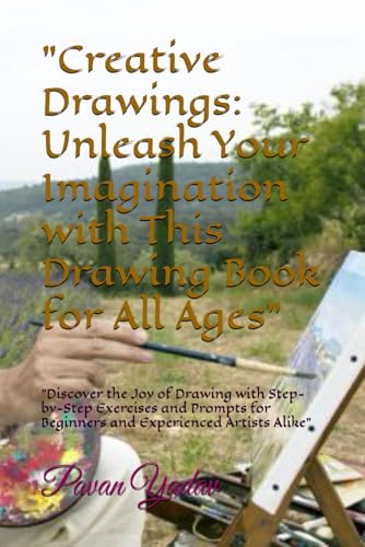 "Creative Drawings: Unleash Your Imagination with This Drawing Book for All Ages": "Discover the Joy of Drawing with Step-by-Step Exercises and Prompts for Beginners and Experienced Artists Alike" von Independently published