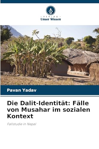 Die Dalit-Identität: Fälle von Musahar im sozialen Kontext: Fallstudie in Nepal von Verlag Unser Wissen
