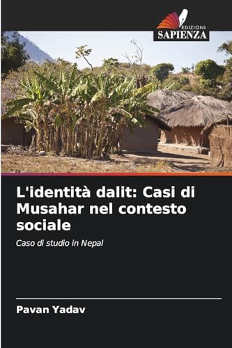 L'identità dalit: Casi di Musahar nel contesto sociale: Caso di studio in Nepal von Edizioni Sapienza