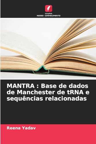 MANTRA : Base de dados de Manchester de tRNA e sequências relacionadas von Edições Nosso Conhecimento