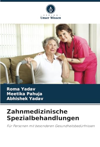 Zahnmedizinische Spezialbehandlungen: Für Personen mit besonderen Gesundheitsbedürfnissen von Verlag Unser Wissen