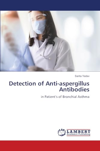 Detection of Anti-aspergillus Antibodies: in Patient's of Bronchial Asthma von LAP LAMBERT Academic Publishing