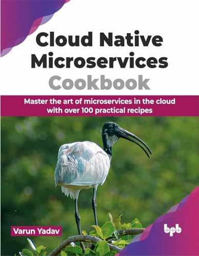 Cloud Native Microservices Cookbook: Master the art of microservices in the cloud with over 100 practical recipes (English Edition) von BPB Publications