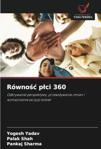 Równość płci 360: Odkrywanie perspektywy, przewidywanie zmian i wzmacnianie pozycji kobiet von Wydawnictwo Nasza Wiedza