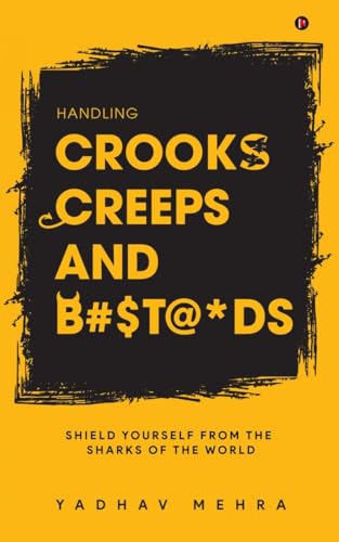 Handling Crooks, Creeps and B#$t@*ds: Shield yourself from the Sharks of the world von Notion Press