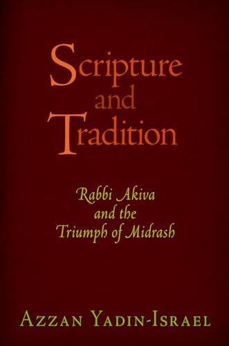 Scripture and Tradition: Rabbi Akiva and the Triumph of Midrash (Divinations: Rereading Late Ancient Religion)