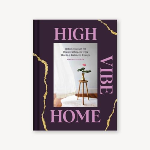 High Vibe Home: Holistic Design for Beautiful Spaces with Healing, Balanced Energy