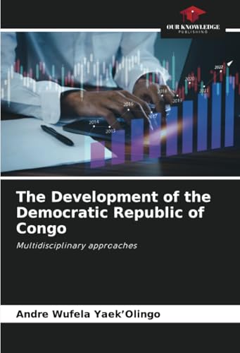 The Development of the Democratic Republic of Congo: Multidisciplinary approaches von Our Knowledge Publishing