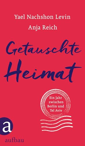 Getauschte Heimat: Ein Jahr zwischen Berlin und Tel Aviv