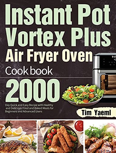 Instant Pot Vortex Plus Air Fryer Oven Cookbook: 2000-Day Quick and Easy Recipe with Healthy and Delicious Fried and Baked Meals for Beginners and Advanced Users von Hebe Walla
