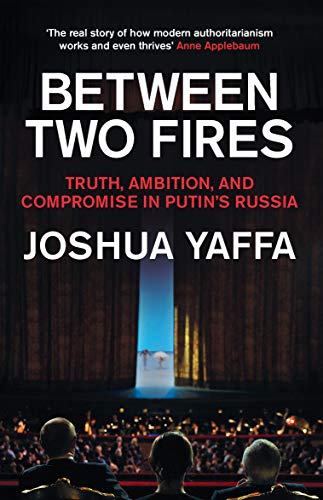 Between Two Fires: Truth, Ambition and Compromise in Putin's Russia von Granta Books