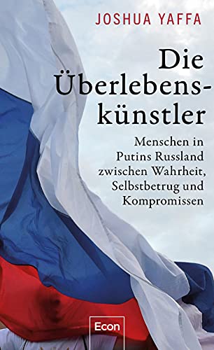 Die Überlebenskünstler: Menschen in Putins Russland zwischen Wahrheit, Selbstbetrug und Kompromissen | Ein differenziertes und kluges Porträt der russischen Gesellschaft von Econ Verlag