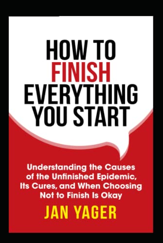 How to Finish Everything You Start: Understanding the Causes of the Unfinished Epidemic, Its Cures, and When Choosing Not to Finish Is Okay von Hannacroix Creek Books, Inc.