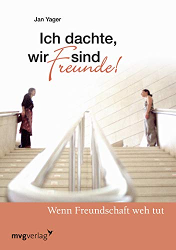 Ich dachte, wir sind Freunde: Wenn Freundschaft Weh Tut von mvg Verlag