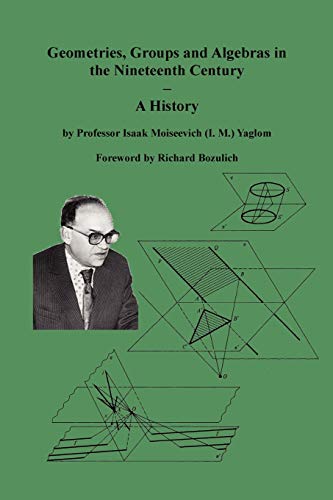 Geometries, Groups and Algebras in the Nineteenth Century - A History