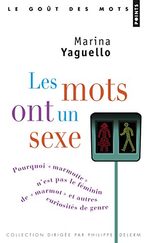 Les Mots ont un sexe: Pourquoi « marmotte » n'est pas le féminin de « marmot », et autres curiosités de genre