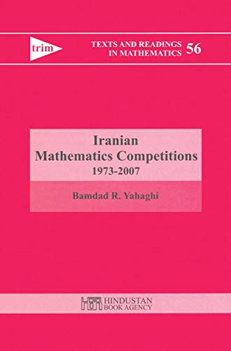 Iranian Mathematics Competitions 1973-2007 (Texts and Readings in Mathematics, 56, Band 56)
