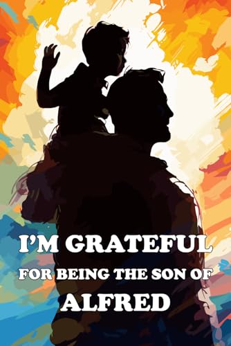 I'm Grateful For Being The Son Of Alfred: A Son's Appreciation Gift Book for Fathers Named Alfred (I'm Grateful for Being My Father's Son) von Independently published