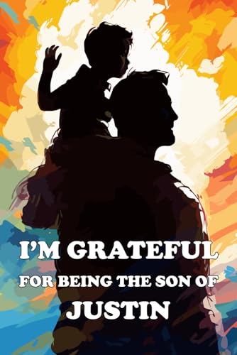 I'm Grateful For Being The Son Of Justin: A Son's Appreciation Gift Book for Fathers Named Justin (I'm Grateful for Being My Father's Son) von Independently published