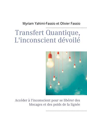 Transfert Quantique, L'inconscient dévoilé: Accéder à l'inconscient pour se libérer des blocages et des poids de la lignée
