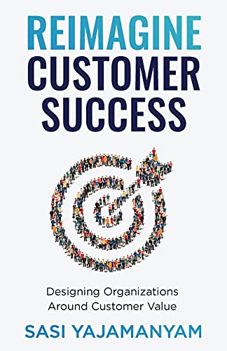 Reimagine Customer Success: Designing Organizations Around Customer Value