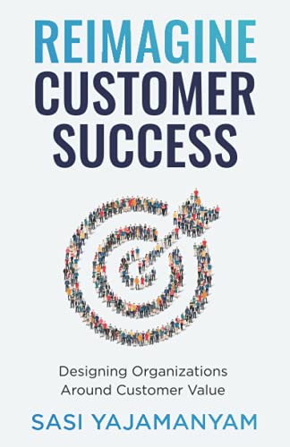 Reimagine Customer Success: Designing Organizations Around Customer Value