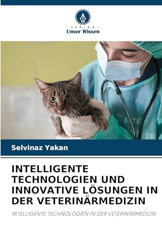 INTELLIGENTE TECHNOLOGIEN UND INNOVATIVE LÖSUNGEN IN DER VETERINÄRMEDIZIN: INTELLIGENTE TECHNOLOGIEN IN DER VETERINÄRMEDIZIN