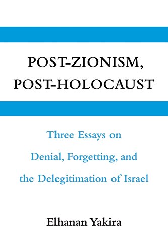 Post-Zionism, Post-Holocaust: Three Essays on Denial, Forgetting, and the Delegitimation of Israel Post-Zionism, Post-Holocaust: Three Essays on Denial, Forgetting, and the Delegitimation of Israel