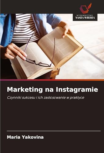 Marketing na Instagramie: Czynniki sukcesu i ich zastosowanie w praktyce von Wydawnictwo Nasza Wiedza