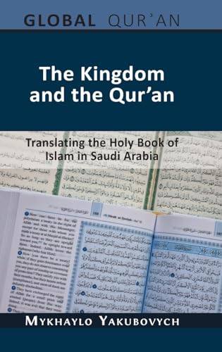 The Kingdom and the Qur'an: Translating the Holy Book of Islam in Saudi Arabia (The Global Qur'an) von Open Book Publishers