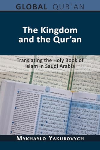The Kingdom and the Qur'an: Translating the Holy Book of Islam in Saudi Arabia (The Global Qur'an) von Open Book Publishers