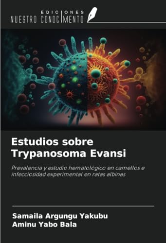 Estudios sobre Trypanosoma Evansi: Prevalencia y estudio hematológico en camellos e infecciosidad experimental en ratas albinas von Ediciones Nuestro Conocimiento