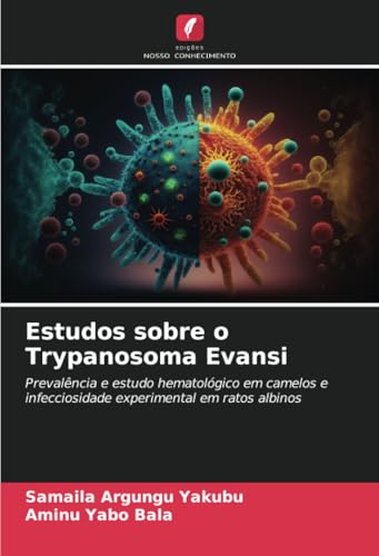 Estudos sobre o Trypanosoma Evansi: Prevalência e estudo hematológico em camelos e infecciosidade experimental em ratos albinos von Edições Nosso Conhecimento