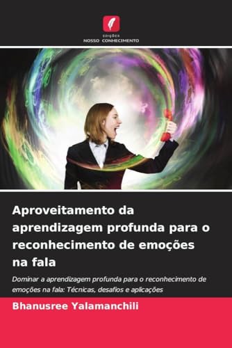 Aproveitamento da aprendizagem profunda para o reconhecimento de emoções na fala: Dominar a aprendizagem profunda para o reconhecimento de emoções na fala: Técnicas, desafios e aplicações von Edições Nosso Conhecimento
