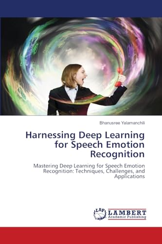 Harnessing Deep Learning for Speech Emotion Recognition: Mastering Deep Learning for Speech Emotion Recognition: Techniques, Challenges, and Applications von LAP LAMBERT Academic Publishing