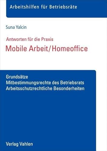 Mobile Arbeit / Homeoffice: Grundsätze, Mitbestimmungsrechte des Betriebsrats, Arbeitsschutzrechtliche Besonderheiten (Arbeitshilfen für Betriebsräte)